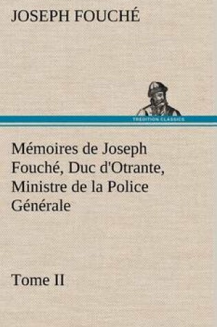 Cover of Mémoires de Joseph Fouché, Duc d'Otrante, Ministre de la Police Générale Tome II