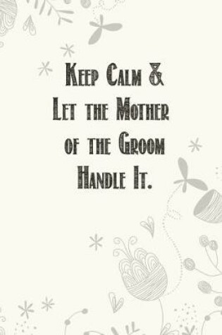 Cover of Keep Calm & Let the Mother of the Groom Handle It.