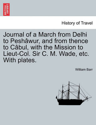 Book cover for Journal of a March from Delhi to Pesh Wur, and from Thence to C Bul, with the Mission to Lieut-Col. Sir C. M. Wade, Etc. with Plates.