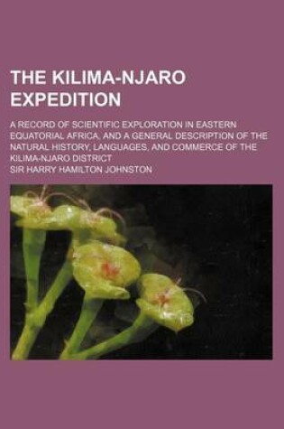 Cover of The Kilima-Njaro Expedition; A Record of Scientific Exploration in Eastern Equatorial Africa, and a General Description of the Natural History, Langua