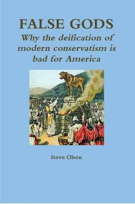 Book cover for False Gods: Why the Deification of Modern Conservatism is Bad for America