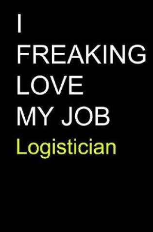 Cover of I Freaking Love My Job Logistician