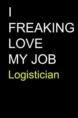 Book cover for I Freaking Love My Job Logistician