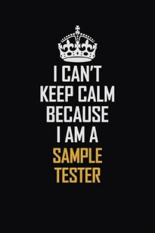 Cover of I Can't Keep Calm Because I Am A Sample Tester