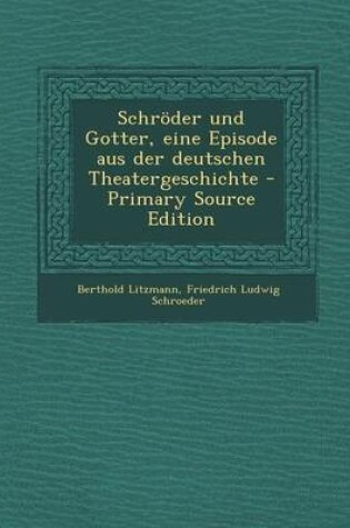 Cover of Schroder Und Gotter, Eine Episode Aus Der Deutschen Theatergeschichte - Primary Source Edition