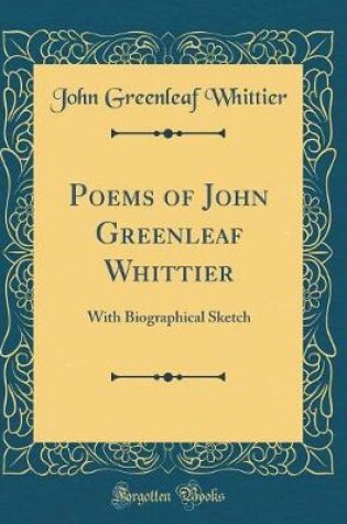 Cover of Poems of John Greenleaf Whittier: With Biographical Sketch (Classic Reprint)