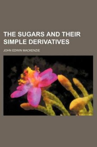 Cover of The Sugars and Their Simple Derivatives