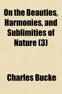 Book cover for On the Beauties, Harmonies, and Sublimities of Nature (Volume 3); With Occasional Remarks on the Laws, Customs, Manners, and Opinions of Various Nations