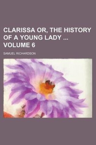 Cover of Clarissa Or, the History of a Young Lady Volume 6