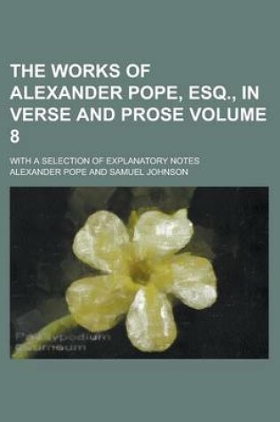Cover of The Works of Alexander Pope, Esq., in Verse and Prose; With a Selection of Explanatory Notes Volume 8