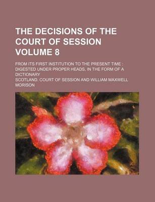 Book cover for The Decisions of the Court of Session Volume 8; From Its First Institution to the Present Time