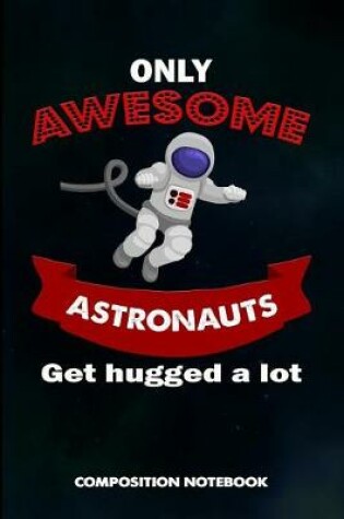 Cover of Only Awesome Astronauts Get Hugged a Lot