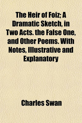 Book cover for The Heir of Foiz; A Dramatic Sketch, in Two Acts. the False One, and Other Poems. with Notes, Illustrative and Explanatory