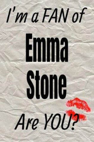 Cover of I'm a Fan of Emma Stone Are You? Creative Writing Lined Journal