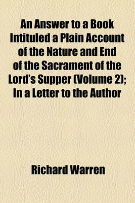 Book cover for An Answer to a Book Intituled a Plain Account of the Nature and End of the Sacrament of the Lord's Supper (Volume 2); In a Letter to the Author