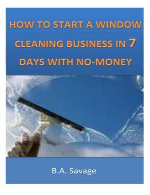 Book cover for How To Start A Window Cleaning Business In 7 Days With No-Money