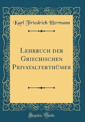 Book cover for Lehrbuch Der Griechischen Privatalterthümer (Classic Reprint)