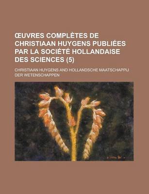 Book cover for Uvres Completes de Christiaan Huygens Publiees Par La Societe Hollandaise Des Sciences (5)