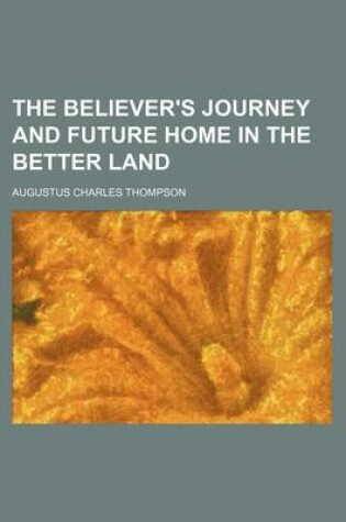 Cover of The Believer's Journey and Future Home in the Better Land