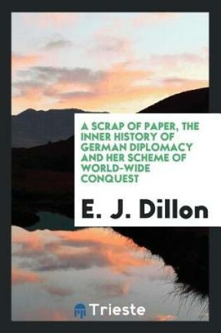 Cover of A Scrap of Paper, the Inner History of German Diplomacy and Her Scheme of World-Wide Conquest