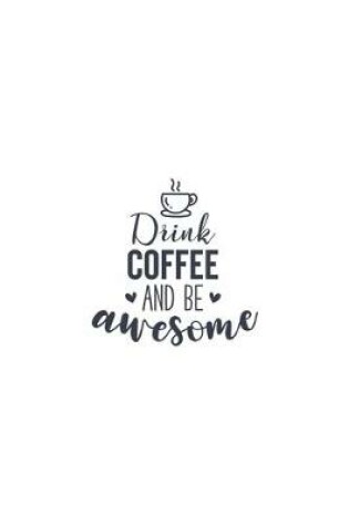 Cover of Drink Coffee And Be Awesome