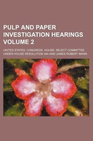 Cover of Pulp and Paper Investigation Hearings Volume 2