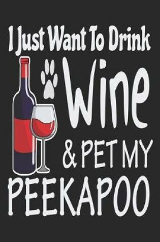 Cover of I Just Want Drink Wine & Pet My Peekapoo