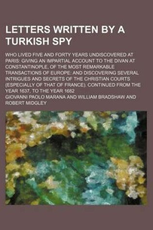 Cover of Letters Written by a Turkish Spy (Volume 4); Who Lived Five and Forty Years Undiscovered at Paris Giving an Impartial Account to the Divan at Constantinople, of the Most Remarkable Transactions of Europe and Discovering Several Intrigues and Secrets of Th