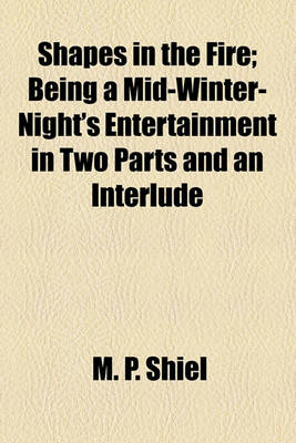 Book cover for Shapes in the Fire; Being a Mid-Winter-Night's Entertainment in Two Parts and an Interlude