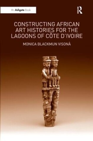 Cover of Constructing African Art Histories for the Lagoons of Côte d'Ivoire