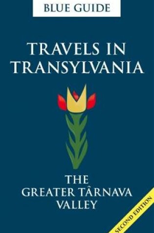 Cover of Blue Guide Travels in Transylvania: The Greater Tarnava Valley (2nd Edition)