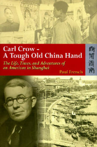 Cover of Carl Crow - A Tough Old China Hand - The Life, Times, and Adventures of an American in Shanghai
