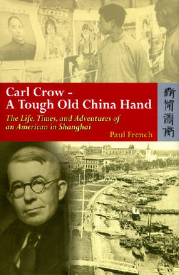Book cover for Carl Crow – A Tough Old China Hand – The Life, Times, and Adventures of an American in Shanghai