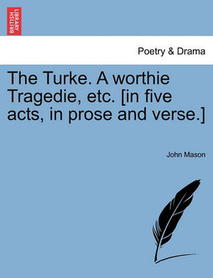 Book cover for The Turke. a Worthie Tragedie, Etc. [In Five Acts, in Prose and Verse.]