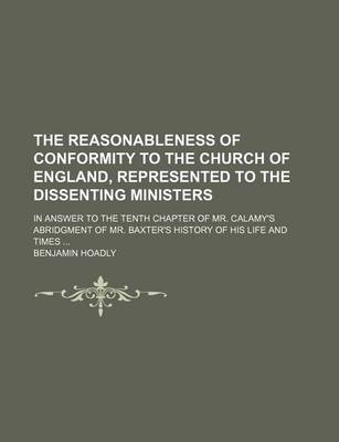 Book cover for The Reasonableness of Conformity to the Church of England, Represented to the Dissenting Ministers (Volume 1-2); In Answer to the Tenth Chapter of Mr. Calamy's Abridgment of Mr. Baxter's History of His Life and Times