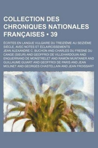 Cover of Collection Des Chroniques Nationales Francaises (39 ); Ecrites En Langue Vulgaire Du Treizieme Au Seizieme Siecle, Avec Notes Et Eclaircissements