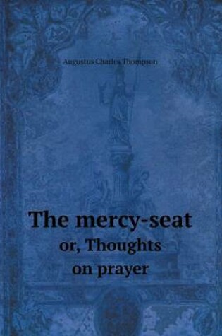 Cover of The mercy-seat or, Thoughts on prayer