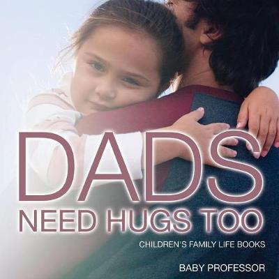 Book cover for Dad's Need Hugs Too- Children's Family Life Books