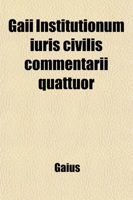 Book cover for Gaii Institutionum Iuris Civilis Commentarii Quattuor; Or, Elements of Roman Law by Gaius
