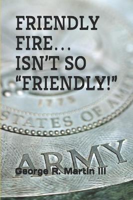 Book cover for Friendly Fire... Isn't So "Friendly!"