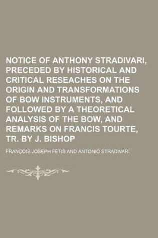 Cover of Notice of Anthony Stradivari, Preceded by Historical and Critical Reseaches on the Origin and Transformations of Bow Instruments, and Followed by a Th