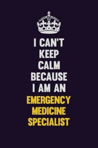 Cover of I can't Keep Calm Because I Am An Emergency medicine specialist