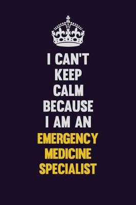 Book cover for I can't Keep Calm Because I Am An Emergency medicine specialist