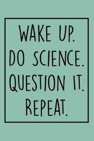Cover of Wake Up. Do Science. Question It. Repeat.