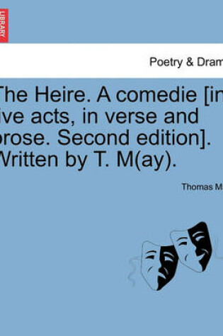 Cover of The Heire. a Comedie [In Five Acts, in Verse and Prose. Second Edition]. Written by T. M(ay).