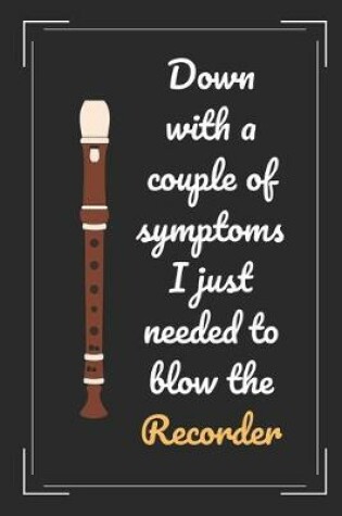 Cover of Down With A Couple Of Symptoms.. I Just Needed To Blow The Recorder
