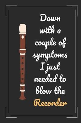 Book cover for Down With A Couple Of Symptoms.. I Just Needed To Blow The Recorder