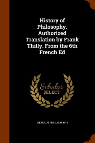 Cover of History of Philosophy. Authorized Translation by Frank Thilly. from the 6th French Ed