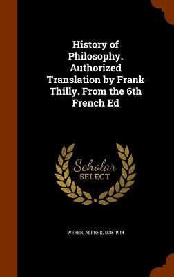 Book cover for History of Philosophy. Authorized Translation by Frank Thilly. from the 6th French Ed