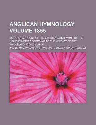 Book cover for Anglican Hymnology Volume 1855; Being an Account of the 325 Standard Hymns of the Highest Merit According to the Verdict of the Whole Anglican Church